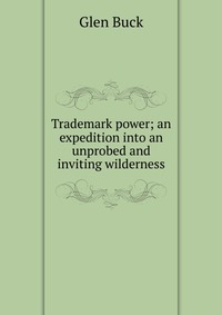 Trademark power; an expedition into an unprobed and inviting wilderness