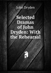 Selected Dramas of John Dryden: With the Rehearsal