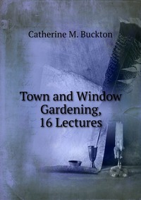 Town and Window Gardening, 16 Lectures