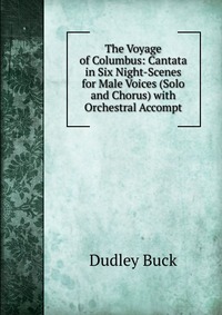 The Voyage of Columbus: Cantata in Six Night-Scenes for Male Voices (Solo and Chorus) with Orchestral Accompt