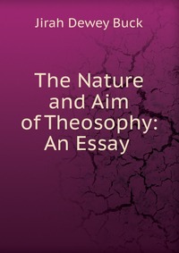 The Nature and Aim of Theosophy: An Essay