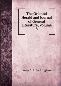 The Oriental Herald and Journal of General Literature, Volume 8