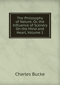 The Philosophy of Nature; Or, the Influence of Scenery On the Mind and Heart, Volume 1