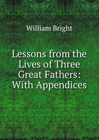 Lessons from the Lives of Three Great Fathers: With Appendices