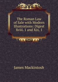 The Roman Law of Sale with Modern Illustrations: Digest Xviii. 1 and Xix. 1