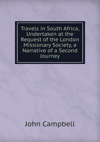 Travels in South Africa, Undertaken at the Request of the London Missionary Society, a Narrative of a Second Journey