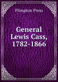 General Lewis Cass, 1782-1866