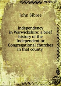 Independency in Warwickshire: a brief history of the Independent or Congregational churches in that county