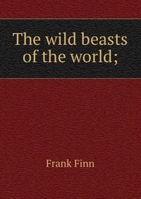 The wild beasts of the world;