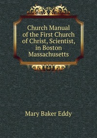 Church Manual of the First Church of Christ, Scientist, in Boston Massachusetts