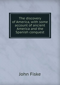 The discovery of America, with some account of ancient America and the Spanish conquest