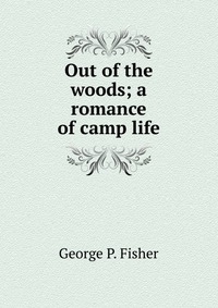 Out of the woods; a romance of camp life