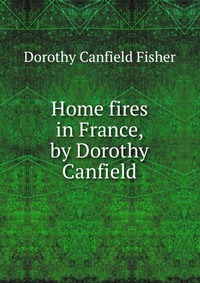 Home fires in France, by Dorothy Canfield