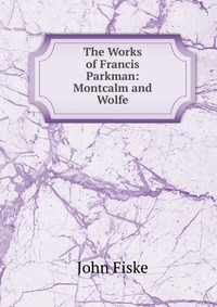 The Works of Francis Parkman: Montcalm and Wolfe