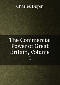 The Commercial Power of Great Britain, Volume 1