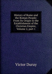 History of Rome and the Roman People: From Its Origin to the Establishment of the Christian Empire, Volume 2, part 1