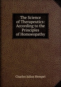 The Science of Therapeutics: According to the Principles of Homoeopathy