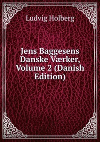 Jens Baggesens Danske V?rker, Volume 2 (Danish Edition)