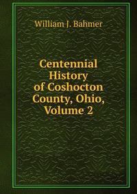 Centennial History of Coshocton County, Ohio, Volume 2