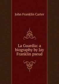 La Guardia: a biography by Jay Franklin pseud