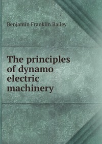 The principles of dynamo electric machinery