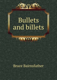 Bullets and billets