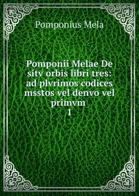 Pomponii Melae De sitv orbis libri tres