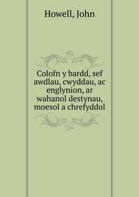 Colofn y bardd, sef awdlau, cwyddau, ac englynion, ar wahanol destynau, moesol a chrefyddol