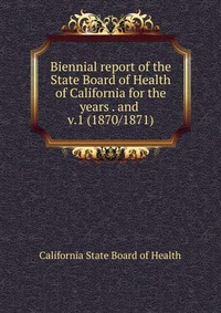 Biennial report of the State Board of Health of California for the years and