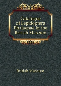 Catalogue of Lepidoptera Phalaenae in the British Museum