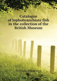 Catalogue of lophobranchiate fish in the collection of the British Museum