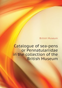 Catalogue of sea-pens or Pennatulariidae in the collection of the British Museum