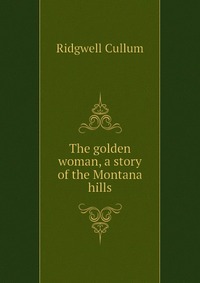 The golden woman, a story of the Montana hills