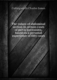 The values of abdominal section in certain cases of pelvic peritonitis, based on a personal experience of fifty cases