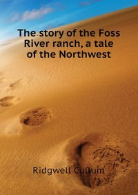 The story of the Foss River ranch, a tale of the Northwest