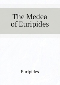 The Medea of Euripides