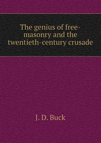 The genius of free-masonry and the twentieth-century crusade