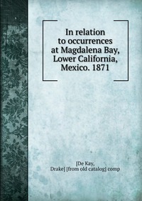 In relation to occurrences at Magdalena Bay, Lower California, Mexico. 1871