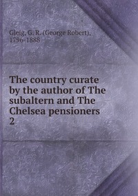 The country curate by the author of The subaltern and The Chelsea pensioners