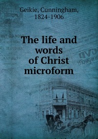 The life and words of Christ microform