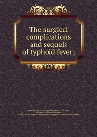 The surgical complications and sequels of typhoid fever