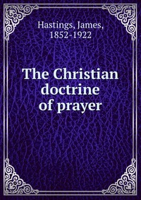 The Christian doctrine of prayer