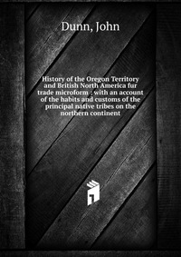 History of the Oregon Territory and British North America fur trade microform