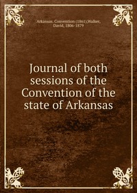 Journal of both sessions of the Convention of the state of Arkansas