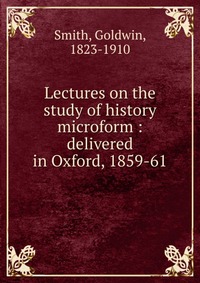 Lectures on the study of history microform