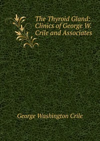 The Thyroid Gland: Clinics of George W. Crile and Associates