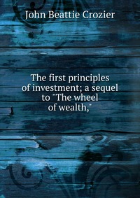 The first principles of investment; a sequel to 