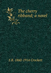 The cherry ribband; a novel