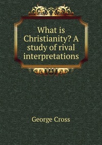 What is Christianity? A study of rival interpretations