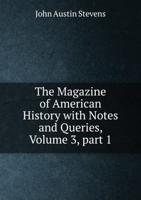 The Magazine of American History with Notes and Queries, Volume 3, part 1